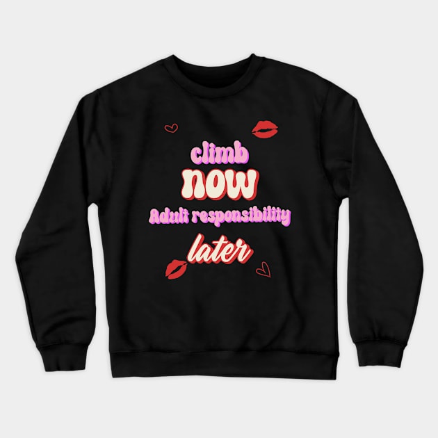 climb now Adult responsibility later rock climbing women Crewneck Sweatshirt by TwoPair